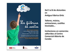 Del 5 al 8 de diciembre
en
Antigua Fábrica Ortiz
Talleres, música,
animaciones, castillos
hinchable…
Invitaciones en comercios
adheridos al Centro
Comercial Abierto de
Candás
 