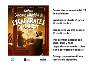Convocatoria semana del 21
de noviembre
Inscripciones hasta el lunes
12 de diciembre
Escaparates visibles desde el
13 de diciembre
Tres premios dotados con
500€, 300€ y 200€
respectivamente más trofeo
y uno por votación popular
Entrega de premios última
semana de diciembre
 