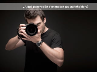 ¿A 
qué 
generación 
pertenecen 
tus 
stakeholders? 
 