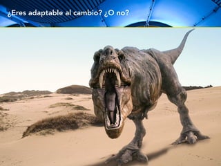 ¿Eres adaptable al cambio? ¿O no? 
 