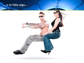 … o te falta algo… 
 