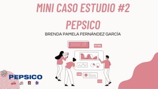 MINI CASO ESTUDIO #2
PEPSICO
BRENDA PAMELA FERNÁNDEZ GARCÍA
 