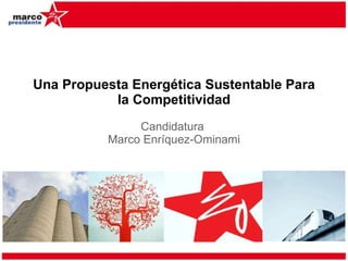 Una Propuesta Energética Sustentable Para la Competitividad Candidatura  Marco Enríquez-Ominami 