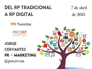 DEL rp TRADICIONAL 7 de abril
A RP digital de 2015
Jorge
Cervantes
PR + MARKETING
@jorcervan
 