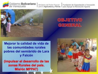 Mejorar la calidad de vida de
  las comunidades rurales
pobres del semiárido de Lara
          y Falcón
 