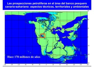 Las prospecciones petrolíferas en el área del banco pesquero
canario-sahariano: aspectos técnicos, territoriales y ambientales




 Hace 170 millones de años
 