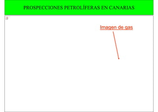 PROSPECCIONES PETROLÍFERAS EN CANARIAS
ECI2000114




                                       Imagen de gas
 