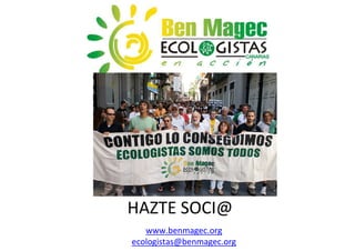 HAZTE SOCI@
   www.benmagec.org
ecologistas@benmagec.org
 