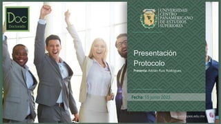 www.unicepes.edu.mx
Fecha: 15 junio 2023.
Presentación
Protocolo
Presenta: Adrián Ruiz Rodríguez.
 