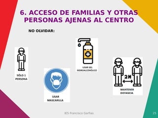 IES Francisco Garfias 25
6. ACCESO DE FAMILIAS Y OTRAS
PERSONAS AJENAS AL CENTRO
NO OLVIDAR:
 