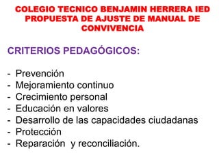 COLEGIO TECNICO BENJAMIN HERRERA IED
PROPUESTA DE AJUSTE DE MANUAL DE
CONVIVENCIA
CRITERIOS PEDAGÓGICOS:
- Prevención
- Me...