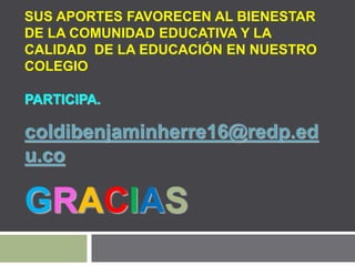 SUS APORTES FAVORECEN AL BIENESTAR
DE LA COMUNIDAD EDUCATIVA Y LA
CALIDAD DE LA EDUCACIÓN EN NUESTRO
COLEGIO
PARTICIPA.
co...