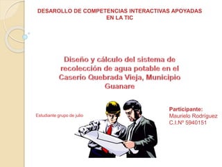 Participante:
Maurielo Rodríguez
C.I.Nº 5940151
Estudiante grupo de julio
DESAROLLO DE COMPETENCIAS INTERACTIVAS APOYADAS
EN LA TIC
 