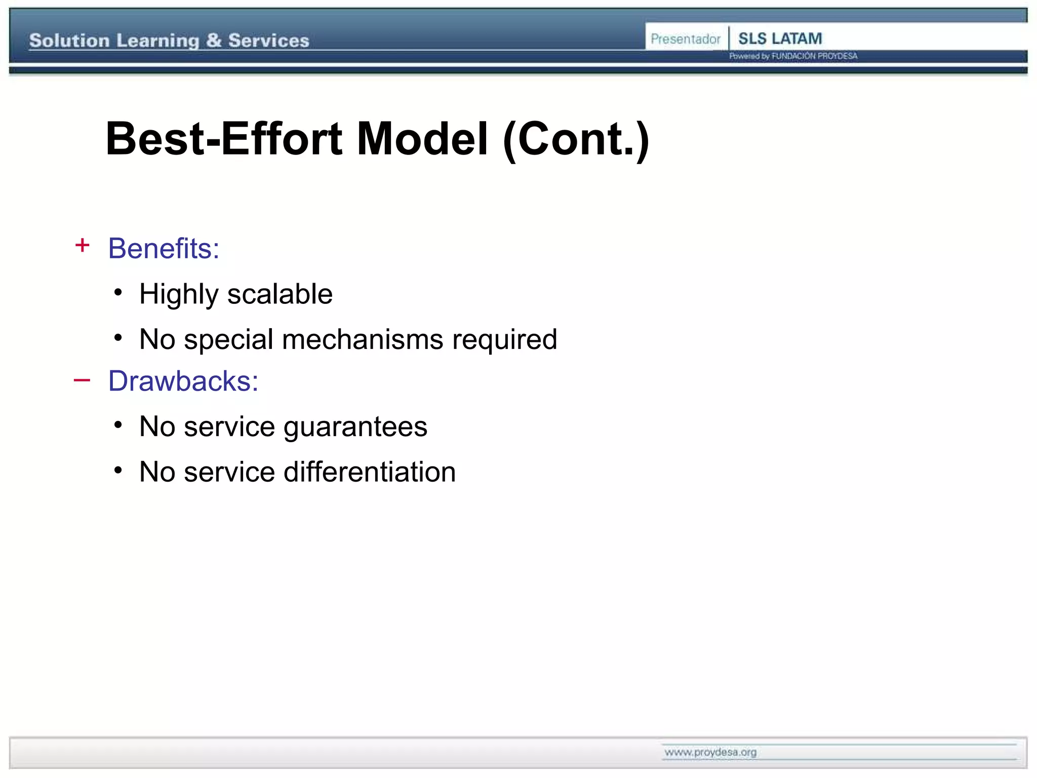 Best-Effort Model (Cont.) Benefits: Highly scalable No special mechanisms required Drawbacks: No service guarantees No service differentiation 