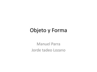 Objeto y Forma Manuel Parra Jorde tadeo Lozano 