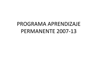 PROGRAMA APRENDIZAJE PERMANENTE 2007-13 
