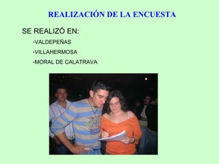 REALIZACIÓN DE LA ENCUESTA SE REALIZÓ EN: VALDEPEÑAS VILLAHERMOSA MORAL DE CALATRAVA 