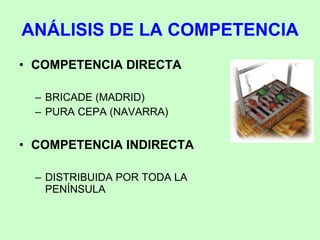 ANÁLISIS DE LA COMPETENCIA COMPETENCIA DIRECTA BRICADE (MADRID) PURA CEPA (NAVARRA) COMPETENCIA INDIRECTA DISTRIBUIDA POR TODA LA PENÍNSULA 