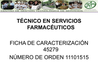 TÉCNICO EN SERVICIOS FARMACÉUTICOS FICHA DE CARACTERIZACIÓN 45279 NÚMERO DE ORDEN 11101515 