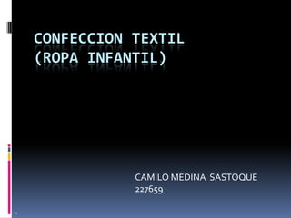 CONFECCION TEXTIL (ROPA INFANTIL) CAMILO MEDINA  SASTOQUE          227659 