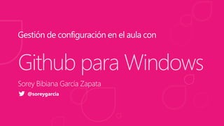 Github para Windows
@soreygarcia
 