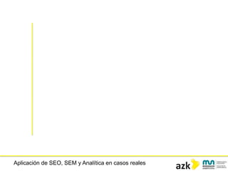 Aplicación de SEO, SEM y Analítica en casos reales
 