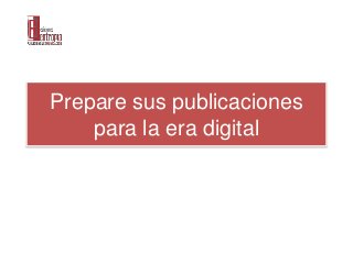 Prepare sus publicaciones
para la era digital
 