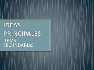 IDEAS 
SECUNDARIAS 
 