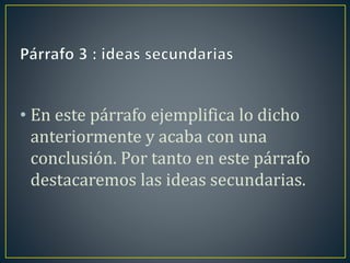• En este párrafo ejemplifica lo dicho 
anteriormente y acaba con una 
conclusión. Por tanto en este párrafo 
destacaremos las ideas secundarias. 
 