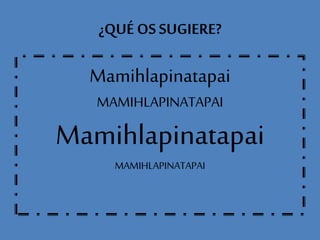 ¿QUÉ OSSUGIERE?
Mamihlapinatapai
MAMIHLAPINATAPAI
Mamihlapinatapai
MAMIHLAPINATAPAI
 