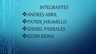 INTEGRANTES
ANDRES ABRIL
PATRIK JARAMILLO
DANIEL PARRALES
KEVIN REINA
 