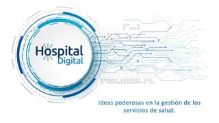 Ideas poderosas en la gestión de los
servicios de salud.
 