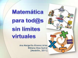 Matemática  para tod@s sin límites virtuales Ana Margarita Álvarez AriasBibiana OssaGuiral[Medellín, 2011] 