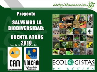 Proyecto   SALVEMOS LA BIODIVERSIDAD:  CUENTA ATRÁS 2010   Con la colaboración de: 