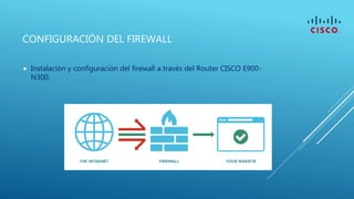 CONFIGURACIÓN DEL FIREWALL
 Instalación y configuración del firewall a través del Router CISCO E900-
N300.
 