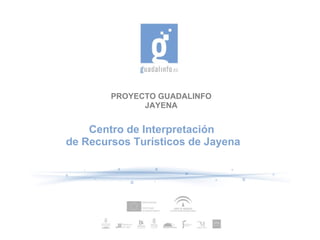 PROYECTO GUADALINFO
              JAYENA


    Centro de Interpretación
de Recursos Turísticos de Jayena
 