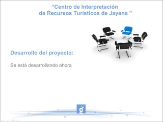 “Centro de Interpretación
            de Recursos Turísticos de Jayena ”




Desarrollo del proyecto:

Se está desarrollando ahora
 
