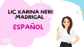 LIC KARINA NERI
MADRIGAL
ESPAÑOL
 