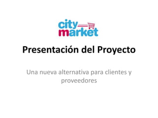Presentacion proyecto citymarket   corta distribuidor