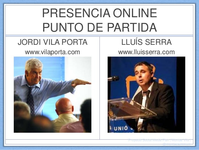 PRESENCIA ONLINE
PUNTO DE PARTIDA
JORDI VILA PORTA
www.vilaporta.com
LLUÍS SERRA
www.lluisserra.com
Proyecto Social Media Plan | Montse Vila |
@montsesummum
 