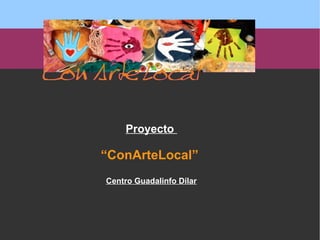 Proyecto  “ ConArteLocal”  Centro Guadalinfo Dílar 