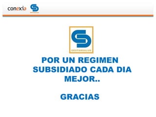 POR UN REGIMEN
SUBSIDIADO CADA DIA
      MEJOR..

     GRACIAS
 