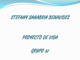 STEFANY SANABRIA BENAVIDESPROYECTO DE VIDAGRUPO 32 