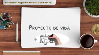 Proyecto de vida
Estudiante: Alejandra Rosario. V-29.632435
 