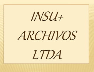 INSU+
ARCHIVOS
LTDA
 