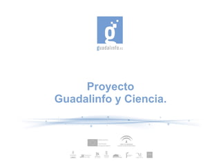 Proyecto
Guadalinfo y Ciencia.
 