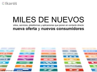 http://graphicburger.com/40-social-media-flat-icons
MILES DE NUEVOSsitios, servicios, plataformas y aplicaciones que ponen en contacto directo
nueva oferta y nuevos consumidores
 