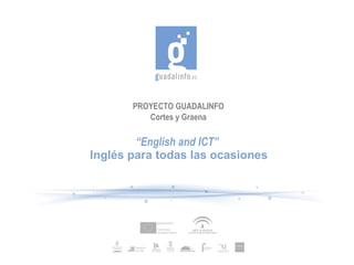 PROYECTO GUADALINFO Cortes y Graena “ English and ICT” Inglés para todas las ocasiones 
