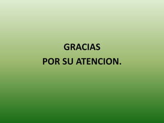 GRACIAS
POR SU ATENCION.
 