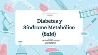 Diabetes y
Síndrome Metabólico
(SxM)
Universidad Vizcaya de las
Americas,
Alumnas:
Sofia Carolina Muñoz Dominguez
Luz Nereyda Beltran
Martha Sofia Herrera
 